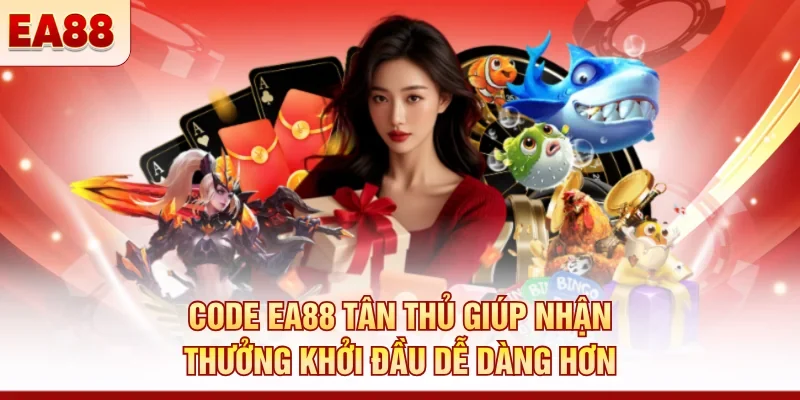 Code EA88 tân thủ giúp nhận thưởng khởi đầu dễ dàng hơn 
