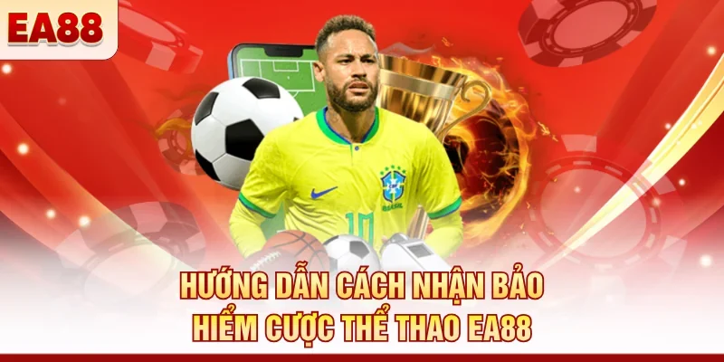 Hướng dẫn cách nhận bảo hiểm cược thể thao EA88 